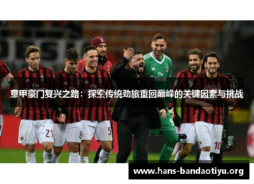 意甲豪门复兴之路：探索传统劲旅重回巅峰的关键因素与挑战