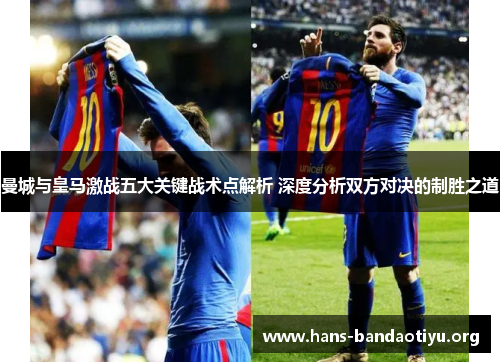 曼城与皇马激战五大关键战术点解析 深度分析双方对决的制胜之道