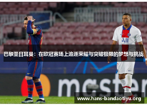 巴黎圣日耳曼：在欧冠赛场上追逐荣耀与突破极限的梦想与挑战