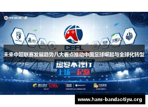未来中超联赛发展趋势八大看点推动中国足球崛起与全球化转型
