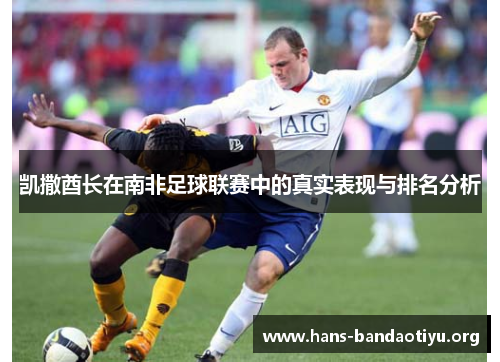 凯撒酋长在南非足球联赛中的真实表现与排名分析