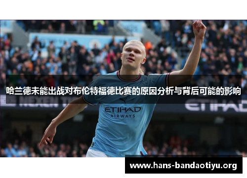 哈兰德未能出战对布伦特福德比赛的原因分析与背后可能的影响