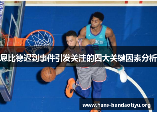 恩比德迟到事件引发关注的四大关键因素分析