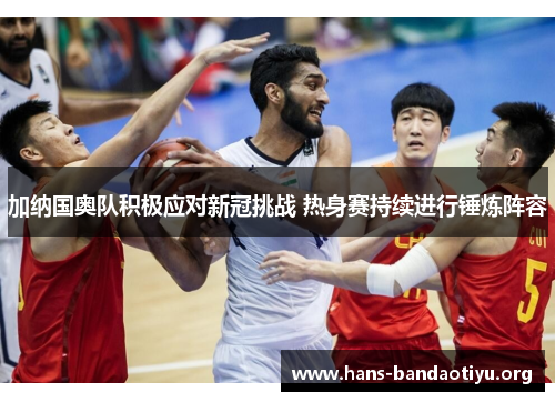 加纳国奥队积极应对新冠挑战 热身赛持续进行锤炼阵容