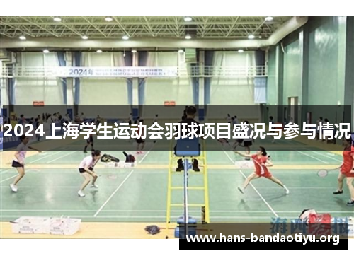2024上海学生运动会羽球项目盛况与参与情况