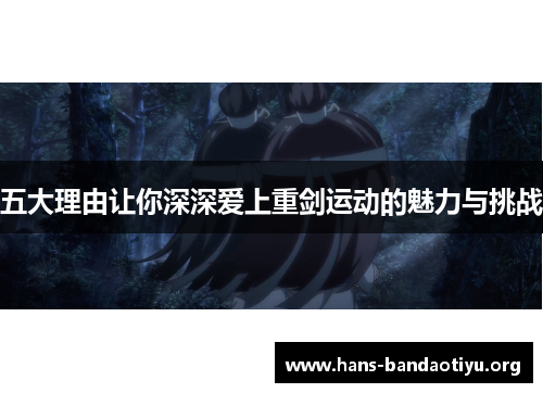 五大理由让你深深爱上重剑运动的魅力与挑战