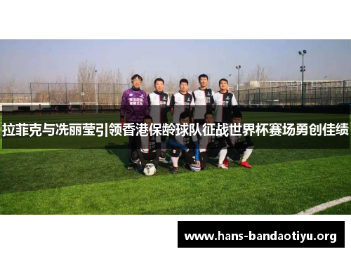 拉菲克与冼丽莹引领香港保龄球队征战世界杯赛场勇创佳绩