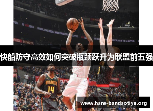 快船防守高效如何突破瓶颈跃升为联盟前五强
