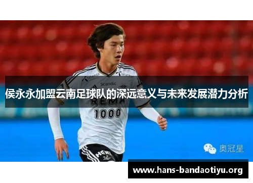 侯永永加盟云南足球队的深远意义与未来发展潜力分析