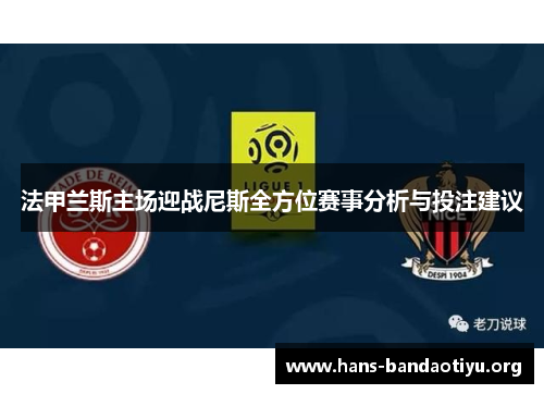 法甲兰斯主场迎战尼斯全方位赛事分析与投注建议