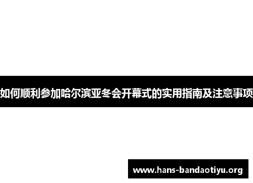 如何顺利参加哈尔滨亚冬会开幕式的实用指南及注意事项