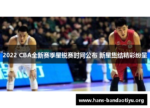 2022 CBA全新赛季星锐赛时间公布 新星集结精彩纷呈