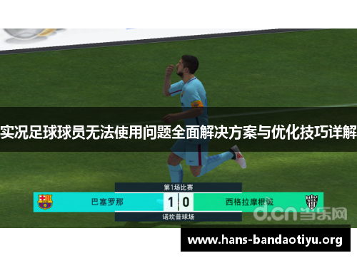实况足球球员无法使用问题全面解决方案与优化技巧详解