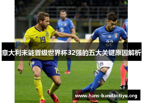 意大利未能晋级世界杯32强的五大关键原因解析