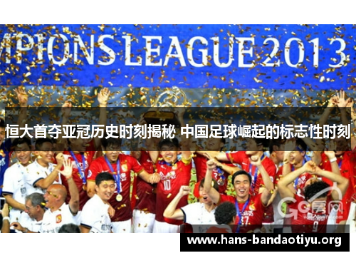 恒大首夺亚冠历史时刻揭秘 中国足球崛起的标志性时刻