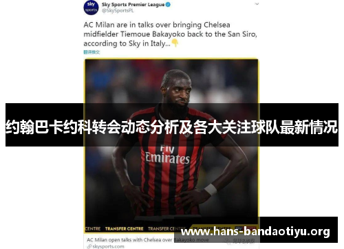 约翰巴卡约科转会动态分析及各大关注球队最新情况 约翰巴卡约科转会动态分析及各大关注球队最新情况